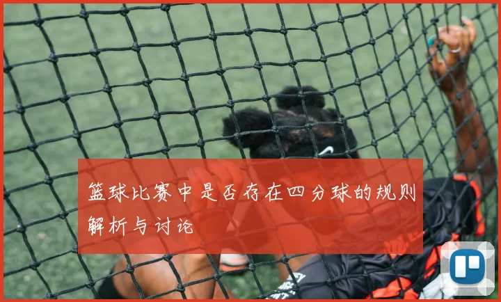 篮球比赛中是否存在四分球的规则解析与讨论